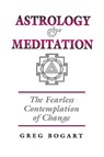 Astrology and Meditation - the Fearless Contemplation of Change - Greg Bogart - 9781902405124