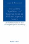 The Esoteric Significance of Spiritual Work in Anthroposophical Groups - Sergei O. Prokofieff - 9781902636832