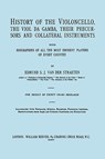 History of the Violoncello, the Vial Da Gamba, Their Precursors and Collateral Instruments with Biographies of All the Most Eminent Players in Every Country - Edmund S.J. van der Straeten - 9781904331681