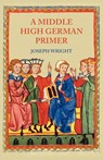 A Middle High German Primer - Joseph Wright - 9781904799269
