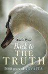 Back to the Truth – 5000 years of Advaita - Dennis Waite - 9781905047611