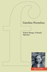 Yellow Things: A Family Operetta - Caroline Fernelius - 9781905233816