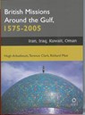 British Missions Around the Gulf, 1575-2005 - ARBUTHNOTT,  Hugh ; Clark, Terence, Sir ; Muir, Richard - 9781905246588