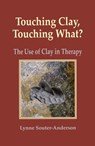 Touching Clay? Touching What: the Use of Clay in Therapy - Lynne Souter-Anderson - 9781906289577