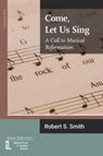 Come, Let Us Sing - Robert S Smith - 9781906327606