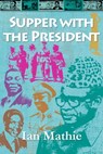 Supper with the President - Ian Mathie - 9781906852214