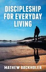 Discipleship for Everyday Living: Christian Growth: Following Jesus Christ and Making Disciples of All Nations - Mathew Backholer - 9781907066122