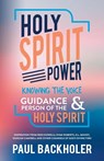 Holy Spirit Power, Knowing the Voice, Guidance and Person of the Holy Spirit - Paul Backholer - 9781907066337