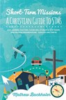 Short-Term Missions, A Christian Guide to Stms, for Leaders, Pastors, Churches, Students, STM Teams and Mission Organizations - Mathew Backholer - 9781907066498