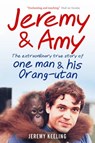 Jeremy and Amy: The Extraordinary True Story of One Man and His Orang-Utan - Jeremy Keeling - 9781907595318