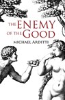 The Enemy of the Good - Michael Arditti - 9781908129321