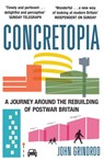Concretopia: A Journey around the Rebuilding of Postwar Britain - John Grindrod - 9781908699893