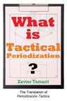 What is Tactical Periodization? - Xavier Tamarit - 9781909125605