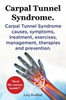 Carpal Tunnel Syndrome, Cts. Carpal Tunnel Syndrome Cts Causes, Symptoms, Treatment, Exercises, Management, Therapies and Prevention. - Lucy Rudford - 9781909151048