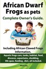 African Dwarf Frogs as Pets. Care, Tanks, Habitat, Food, Diseases, Aquariums, Shedding, Life Span, Feeding, Diet, All Included. African Dwarf Frogs Complete Owner's Guide! - Elliott Lang - 9781909151161