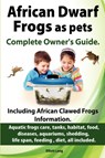 African Dwarf Frogs as Pets. Care, Tanks, Habitat, Food, Diseases, Aquariums, Shedding, Life Span, Feeding, Diet, All Included. African Dwarf Frogs Complete Owner's Guide! - Elliott Lang - 9781909151161