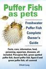 Puffer Fish as Pets. Freshwater Puffer Fish Facts, Care, Information, Food, Poisoning, Aquarium, Diseases, All Included. The Must Have Guide for All Puffer Fish Owners. - Elliott Lang - 9781909151284