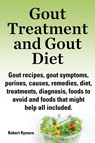 Gout treatment and gout diet. Gout recipes, gout symptoms, purines, causes, remedies, diet, treatments, diagnosis, foods to avoid and foods that might help all included. - Robert Rymore - 9781909151796