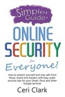 A Simpler Guide to Online Security for Everyone: How to protect yourself and stay safe from fraud, scams and hackers with easy cyber security tips for - Ceri Clark - 9781909236110