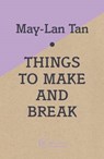 Things to Make and Break - May-Lan Tan - 9781909585010