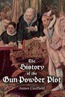 The History of the Gun-Powder Plot: with Several Historical Circumstances Prior to that Event, Connecting the Plots of the Roman Catholics to Re-Estab - James Caulfield - 9781909606531