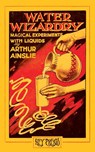 Water Wizardry - Arthur Ainslie - 9781909678231