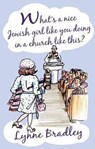 What's a Nice Jewish Girl Like You Doing in a Church Like This? - Lynne Bradley - 9781909728295