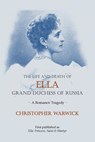 The Life and Death of Ella Grand Duchess of Russia: A Romanov Tragedy - Christopher Warwick - 9781909771093