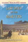 Last Days of the Martyrs - Andrew R. Bonar - 9781909803176