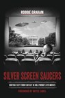 Silver Screen Saucers: Sorting Fact from Fantasy in Hollywood's UFO Movies - Robbie Graham - 9781910121115