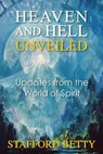 Heaven and Hell Unveiled: Updates from the World of Spirit - Stafford Betty - 9781910121306