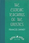 The Esoteric Teachings of the Gnostics - Frances Swiney - 9781910121740