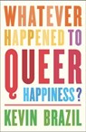 Whatever Happened To Queer Happiness? - Kevin Brazil - 9781910312957