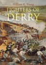 Fighters of Derry: Their Deeds and Descendants, Being a Chronicle of Events in Ireland during the Revolutionary Period, 1688-91 - William R. Young - 9781910375082