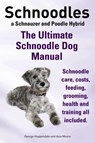 Schnoodles. the Ultimate Schnoodle Dog Manual. Schnoodle Care, Costs, Feeding, Grooming, Health and Training All Included. - George Hoppendale ; Asia Moore - 9781910410080