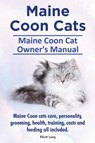Maine Coon Cats. Maine Coon Cat Owner's Manual. Maine Coon cats care, personality, grooming, health, training, costs and feeding all included. - Elliott Lang - 9781910410134