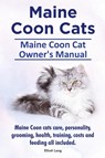 Maine Coon Cats. Maine Coon Cat Owner's Manual. Maine Coon cats care, personality, grooming, health, training, costs and feeding all included. - Elliott Lang - 9781910410134
