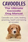 Cavoodles. Ultimate Cavoodle Dog Manual. Cavoodle care, costs, feeding, grooming, health and training all included. - Asia Moore - 9781910410691