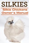 Silkies. Silkie Chickens Owners Manual. - Roland Ruthersdale - 9781910410721
