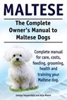 Maltese. The Complete Owners manual to Maltese dogs. Complete manual for care, costs, feeding, grooming, health and training your Maltese dog. - Asia Moore - 9781910410899