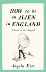 How To Be An Alien In England - Angela Kiss - 9781910463215