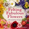 Felting Fabulous Flowers - Gillian Harris - 9781910496725