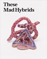 These Mad Hybrids: John Hoyland and Contemporary Sculpture - John Hoyland - 9781910516300