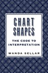 Chart Shapes: The Code to Interpretation - Wanda Sellar - 9781910531389