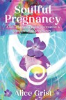 Soulful Pregnancy - Alice Grist - 9781910559925