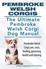 Pembroke Welsh Corgis. The Ultimate Pembroke Welsh Corgi Dog Manual. Pembroke Welsh Corgi care, costs, feeding, grooming, health and training. - Asia Moore - 9781910617021