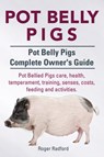 Pot Belly Pigs. Pot Belly Pigs Complete Owners Guide. Pot Bellied Pigs care, health, temperament, training, senses, costs, feeding and activities. - Roger Radford - 9781910617236