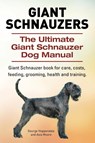 Giant Schnauzers. The Ultimate Giant Schnauzer Dog Manual. Giant Schnauzer book for care, costs, feeding, grooming, health and training. - George Hoppendale ; Asia Moore - 9781910617373