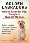 Golden Labradors. Golden Labrador Dog Complete Owners Manual. Golden Labrador care, costs, feeding, grooming, health and training all included. - MOORE,  Asia - 9781910617601