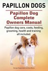 Papillon dogs. Papillon Dog Complete Owners Manual. Papillon dog care, costs, feeding, grooming, health and training all included. - Asia Moore - 9781910617731